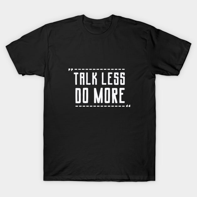 Talk Less Do More T-Shirt by Black Maverik Estore